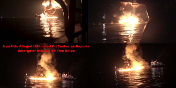 Tanker blast – Alleged US-linked ship hit by Iran amid reports of strikes on two vessels